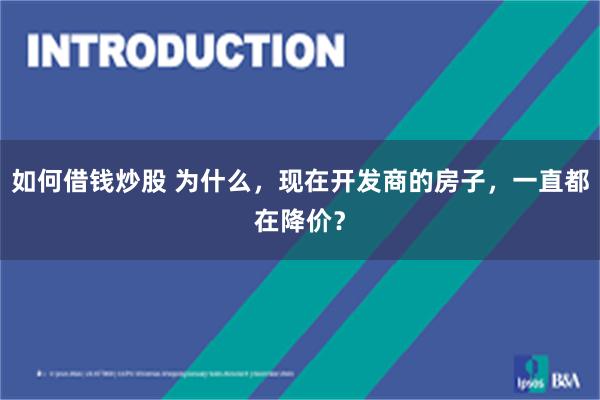 如何借钱炒股 为什么，现在开发商的房子，一直都在降价？
