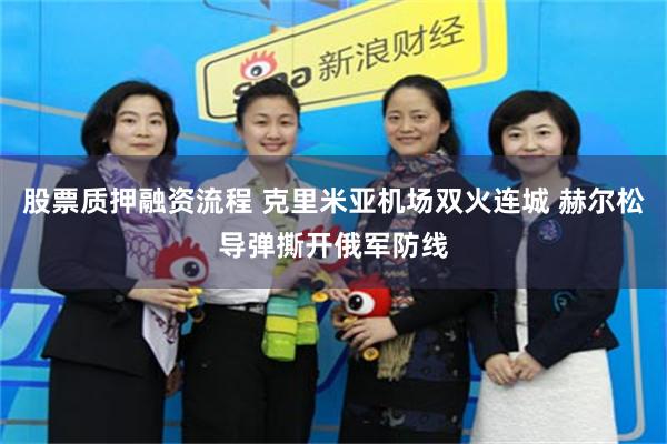 股票质押融资流程 克里米亚机场双火连城 赫尔松导弹撕开俄军防线
