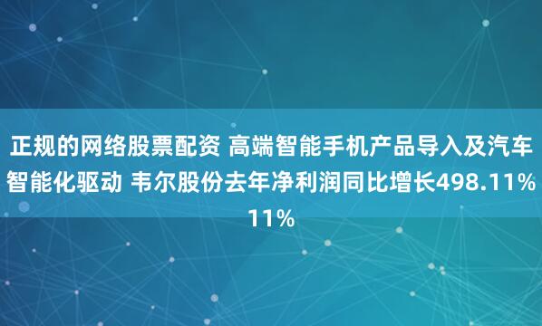 正规的网络股票配资 高端智能手机产品导入及汽车智能化驱动 韦尔股份去年净利润同比增长498.11%