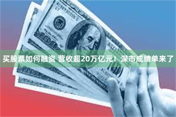 买股票如何融资 营收超20万亿元！深市成绩单来了