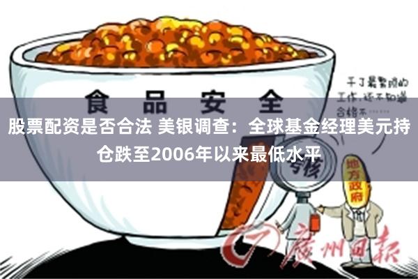 股票配资是否合法 美银调查：全球基金经理美元持仓跌至2006年以来最低水平