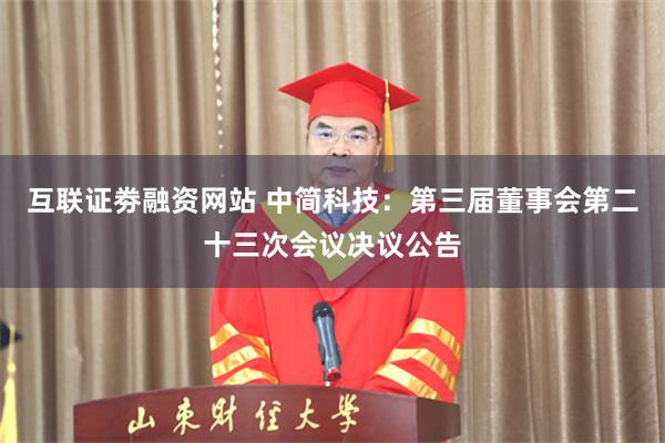 互联证劵融资网站 中简科技：第三届董事会第二十三次会议决议公告