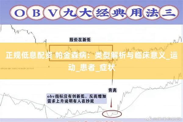 正规低息配资 帕金森病：类型解析与临床意义_运动_患者_症状