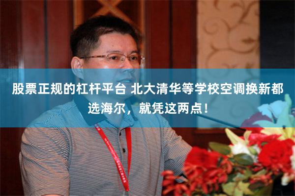 股票正规的杠杆平台 北大清华等学校空调换新都选海尔，就凭这两点！