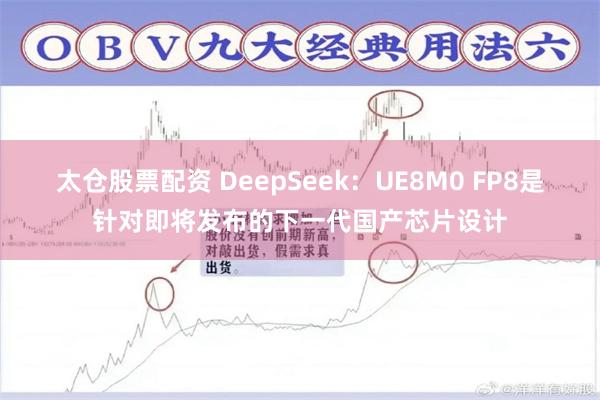 太仓股票配资 DeepSeek：UE8M0 FP8是针对即将发布的下一代国产芯片设计